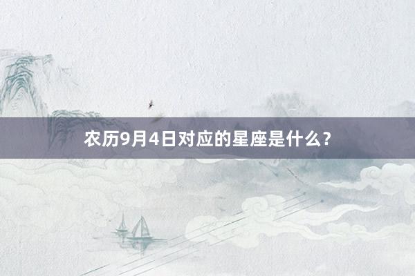 农历9月4日对应的星座是什么？